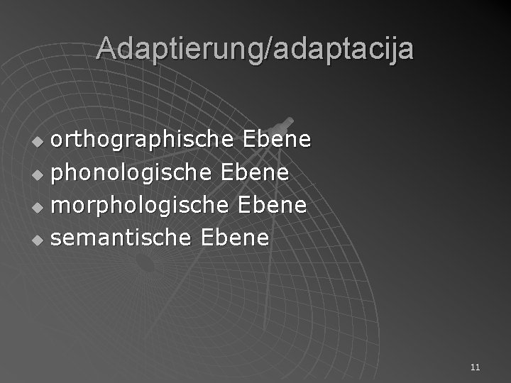 Adaptierung/adaptacija orthographische Ebene u phonologische Ebene u morphologische Ebene u semantische Ebene u 11