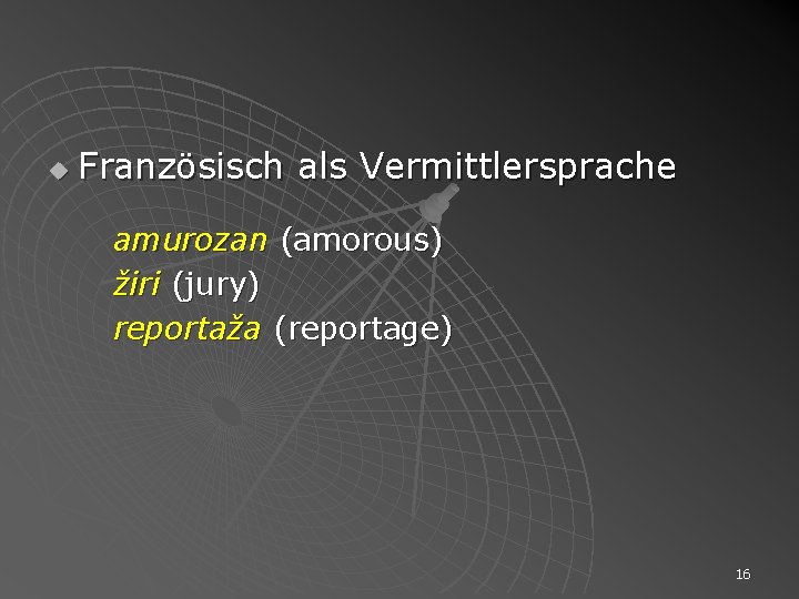 u Französisch als Vermittlersprache amurozan (amorous) žiri (jury) reportaža (reportage) 16 