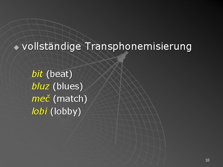 u vollständige Transphonemisierung bit (beat) bluz (blues) meč (match) lobi (lobby) 18 