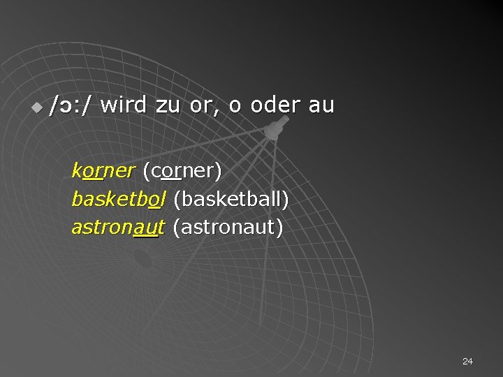 u /ɔ: / wird zu or, o oder au korner (corner) basketbol (basketball) astronaut