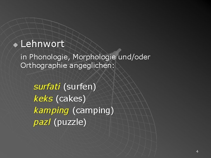 u Lehnwort in Phonologie, Morphologie und/oder Orthographie angeglichen: surfati (surfen) keks (cakes) kamping (camping)