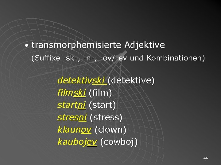  • transmorphemisierte Adjektive (Suffixe -sk-, -n-, -ov/-ev und Kombinationen) detektivski (detektive) filmski (film)