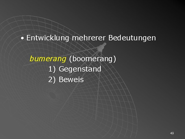  • Entwicklung mehrerer Bedeutungen bumerang (boomerang) 1) Gegenstand 2) Beweis 49 