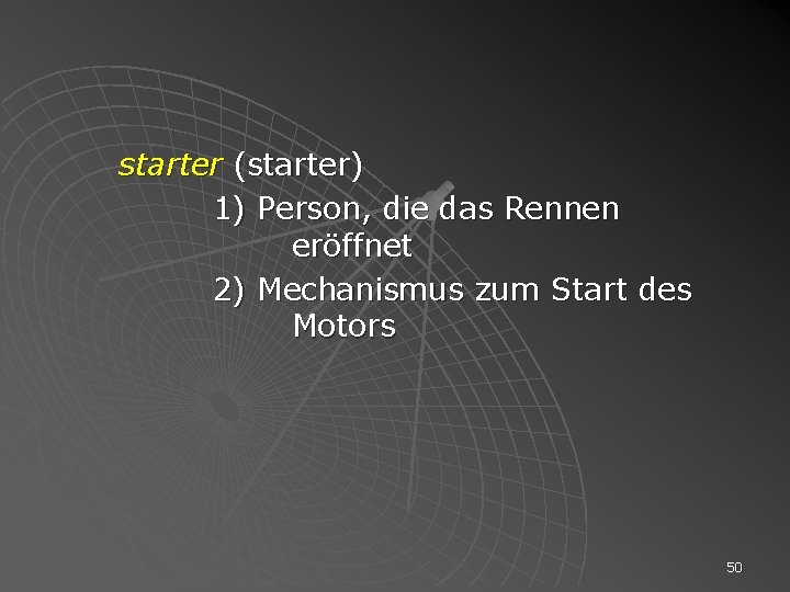 starter (starter) 1) Person, die das Rennen eröffnet 2) Mechanismus zum Start des Motors