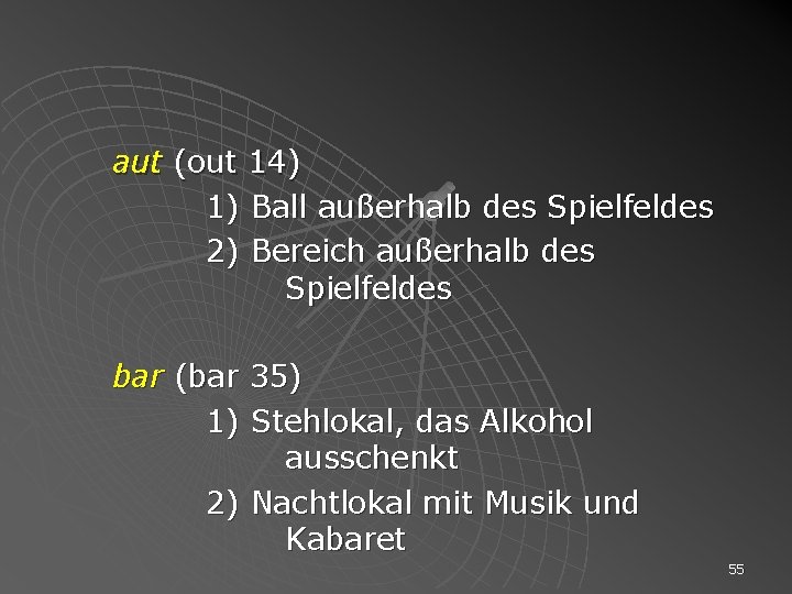 aut (out 14) 1) Ball außerhalb des Spielfeldes 2) Bereich außerhalb des Spielfeldes bar