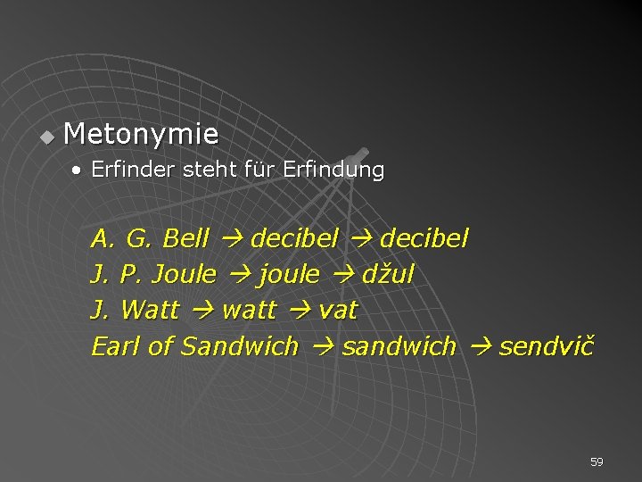 u Metonymie • Erfinder steht für Erfindung A. G. Bell decibel J. P. Joule