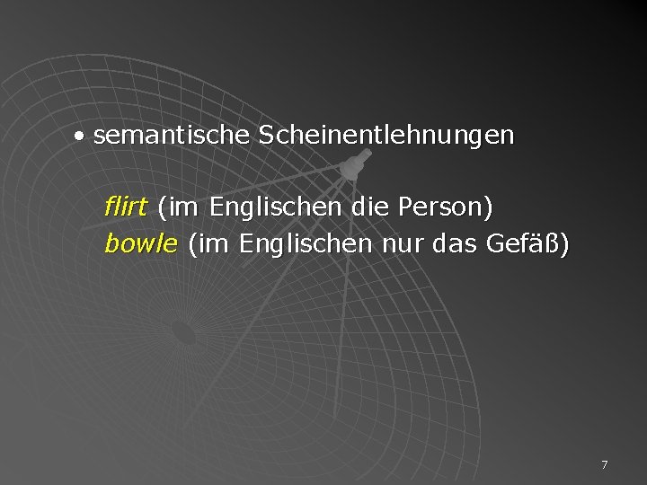  • semantische Scheinentlehnungen flirt (im Englischen die Person) bowle (im Englischen nur das