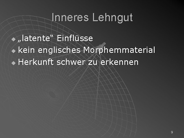 Inneres Lehngut „latente“ Einflüsse u kein englisches Morphemmaterial u Herkunft schwer zu erkennen u