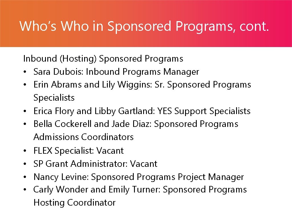 Who’s Who in Sponsored Programs, cont. Inbound (Hosting) Sponsored Programs • Sara Dubois: Inbound