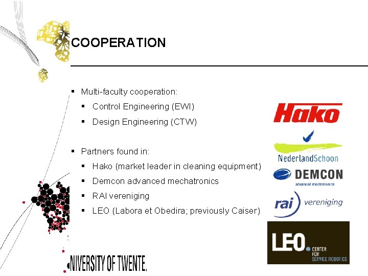 COOPERATION § Multi-faculty cooperation: § Control Engineering (EWI) § Design Engineering (CTW) § Partners