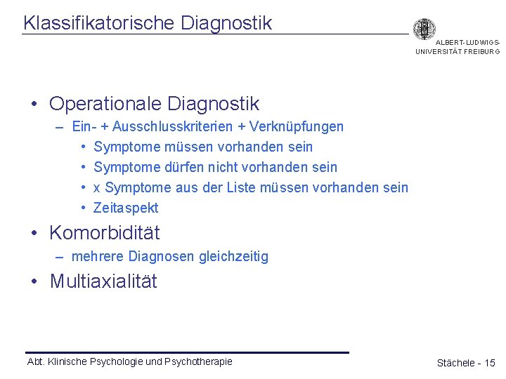 Klassifikatorische Diagnostik ALBERT-LUDWIGSUNIVERSITÄT FREIBURG • Operationale Diagnostik – Ein- + Ausschlusskriterien + Verknüpfungen •