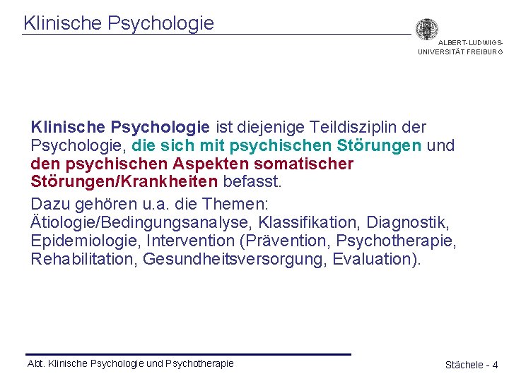 Klinische Psychologie ALBERT-LUDWIGSUNIVERSITÄT FREIBURG Klinische Psychologie ist diejenige Teildisziplin der Psychologie, die sich mit