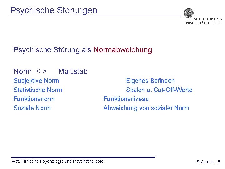 Psychische Störungen ALBERT-LUDWIGSUNIVERSITÄT FREIBURG Psychische Störung als Normabweichung Norm <-> Maßstab Subjektive Norm Statistische