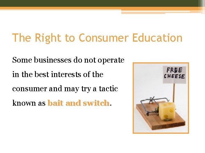 The Right to Consumer Education Some businesses do not operate in the best interests