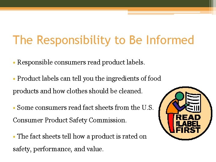 The Responsibility to Be Informed • Responsible consumers read product labels. • Product labels