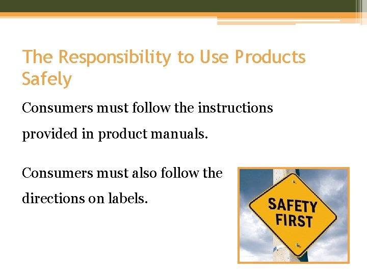 The Responsibility to Use Products Safely Consumers must follow the instructions provided in product