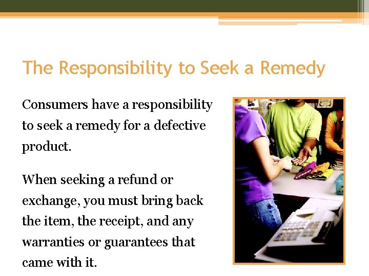 The Responsibility to Seek a Remedy Consumers have a responsibility to seek a remedy