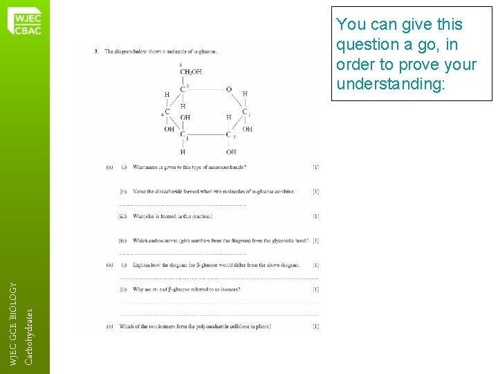 Carbohydrates WJEC GCE BIOLOGY You can give this question a go, in order to