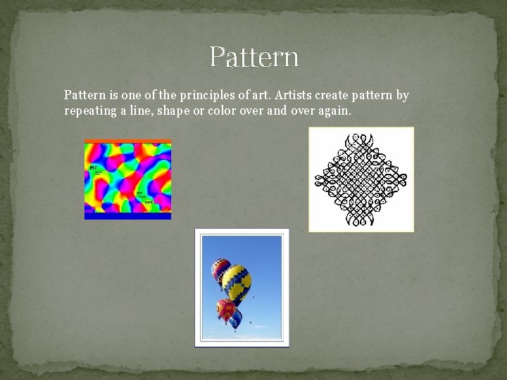 Pattern is one of the principles of art. Artists create pattern by repeating a