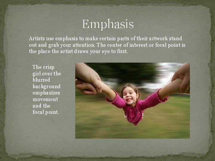 Emphasis Artists use emphasis to make certain parts of their artwork stand out and