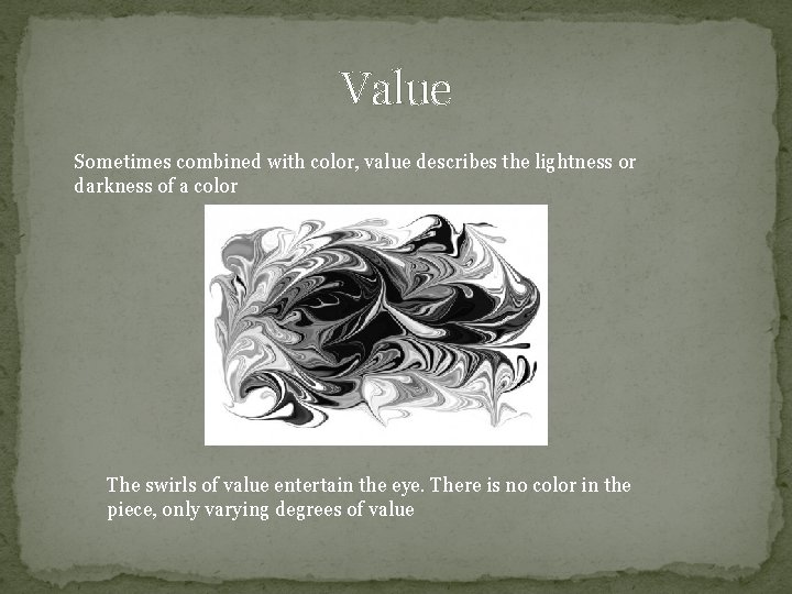 Value Sometimes combined with color, value describes the lightness or darkness of a color