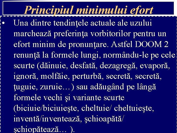 Principiul minimului efort • Una dintre tendinţele actuale uzului marchează preferinţa vorbitorilor pentru un Principiul minimului efort • Una dintre tendinţele actuale uzului marchează preferinţa vorbitorilor pentru un