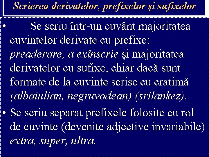 Scrierea derivatelor, prefixelor şi sufixelor • Se scriu într-un cuvânt majoritatea cuvintelor derivate cu Scrierea derivatelor, prefixelor şi sufixelor • Se scriu într-un cuvânt majoritatea cuvintelor derivate cu
