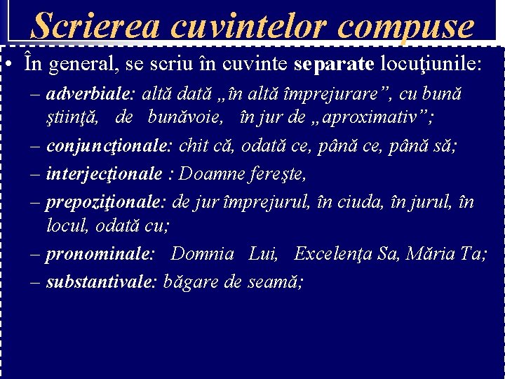 Scrierea cuvintelor compuse • În general, se scriu în cuvinte separate locuţiunile: – adverbiale: Scrierea cuvintelor compuse • În general, se scriu în cuvinte separate locuţiunile: – adverbiale: