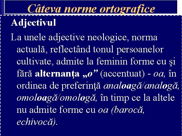 Câteva norme ortografice Adjectivul La unele adjective neologice, norma actuală, reflectând tonul persoanelor cultivate, Câteva norme ortografice Adjectivul La unele adjective neologice, norma actuală, reflectând tonul persoanelor cultivate,