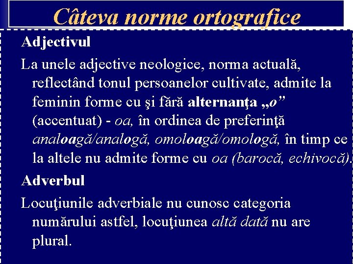 Câteva norme ortografice Adjectivul La unele adjective neologice, norma actuală, reflectând tonul persoanelor cultivate, Câteva norme ortografice Adjectivul La unele adjective neologice, norma actuală, reflectând tonul persoanelor cultivate,