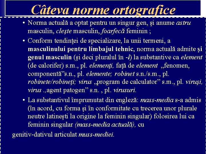 Câteva norme ortografice • Norma actuală a optat pentru un singur gen, şi anume Câteva norme ortografice • Norma actuală a optat pentru un singur gen, şi anume