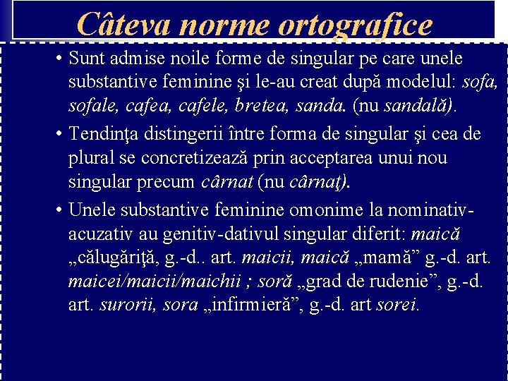 Câteva norme ortografice • Sunt admise noile forme de singular pe care unele substantive Câteva norme ortografice • Sunt admise noile forme de singular pe care unele substantive