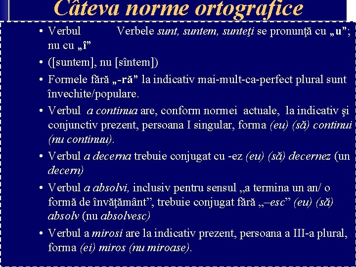 Câteva norme ortografice • Verbul Verbele sunt, suntem, sunteţi se pronunţă cu „u”; nu Câteva norme ortografice • Verbul Verbele sunt, suntem, sunteţi se pronunţă cu „u”; nu