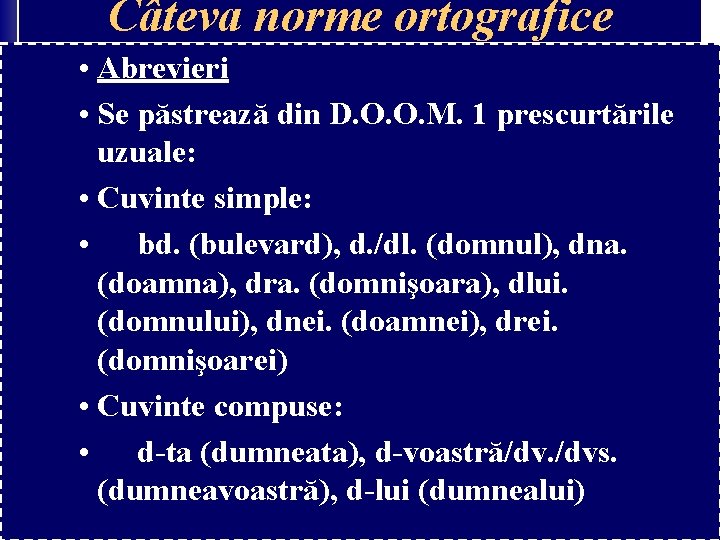 Câteva norme ortografice • Abrevieri • Se păstrează din D. O. O. M. 1 Câteva norme ortografice • Abrevieri • Se păstrează din D. O. O. M. 1