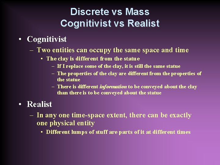 Discrete vs Mass Cognitivist vs Realist • Cognitivist – Two entities can occupy the