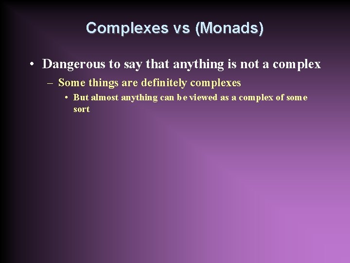 Complexes vs (Monads) • Dangerous to say that anything is not a complex –