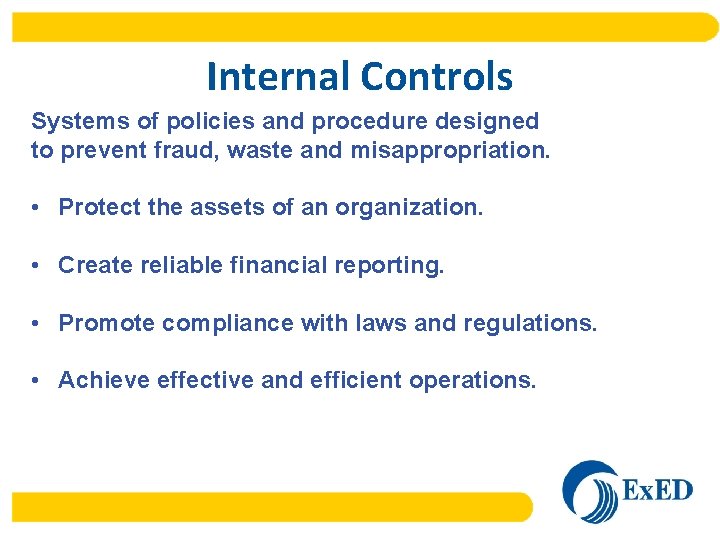 Internal Controls Systems of policies and procedure designed to prevent fraud, waste and misappropriation.