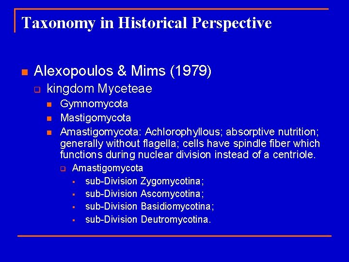 Taxonomy in Historical Perspective n Alexopoulos & Mims (1979) q kingdom Myceteae n n