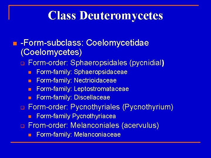 Class Deuteromycetes n -Form-subclass: Coelomycetidae (Coelomycetes) q Form-order: Sphaeropsidales (pycnidial) n n q Form-order: