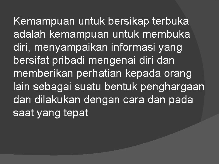 Kemampuan untuk bersikap terbuka adalah kemampuan untuk membuka diri, menyampaikan informasi yang bersifat pribadi