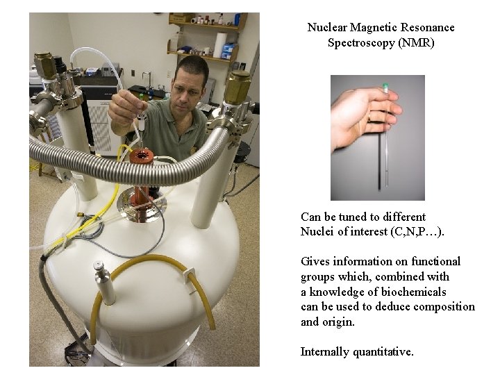 Nuclear Magnetic Resonance Spectroscopy (NMR) Can be tuned to different Nuclei of interest (C,