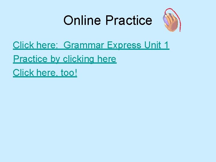Online Practice Click here: Grammar Express Unit 1 Practice by clicking here Click here,