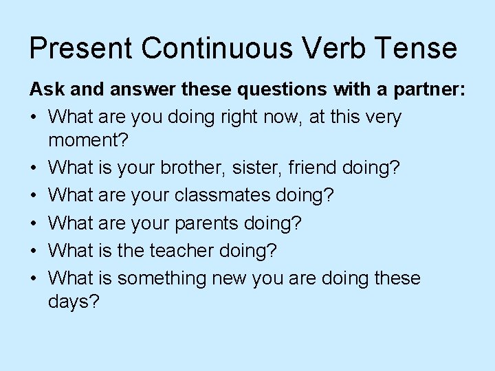 Present Continuous Verb Tense Ask and answer these questions with a partner: • What