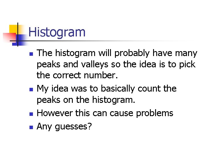 Histogram n n The histogram will probably have many peaks and valleys so the