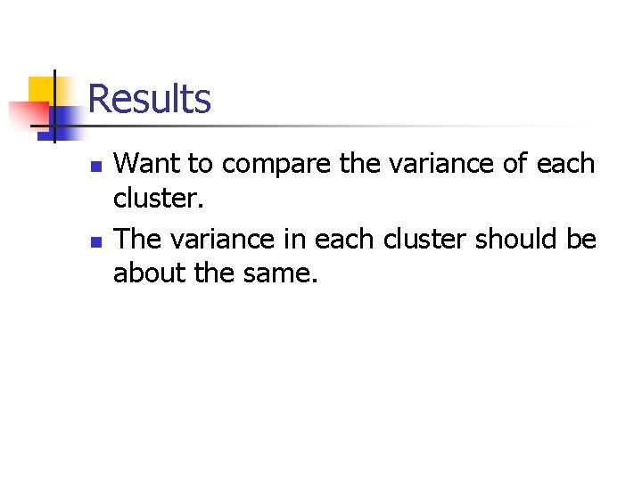 Results n n Want to compare the variance of each cluster. The variance in