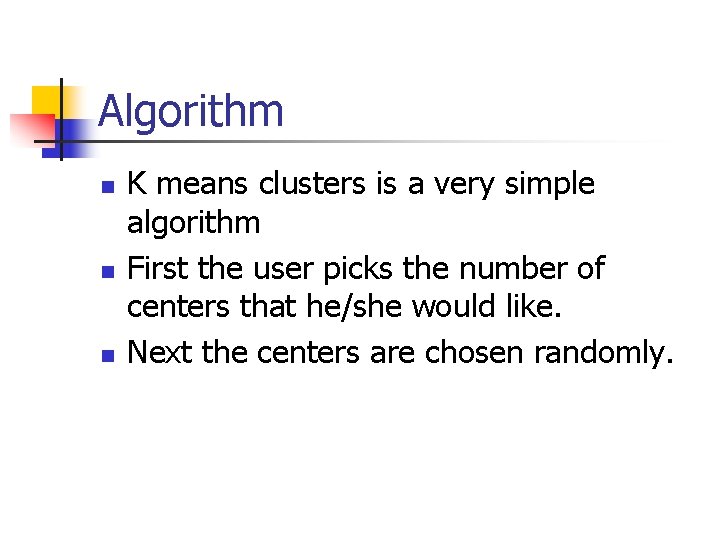 Algorithm n n n K means clusters is a very simple algorithm First the