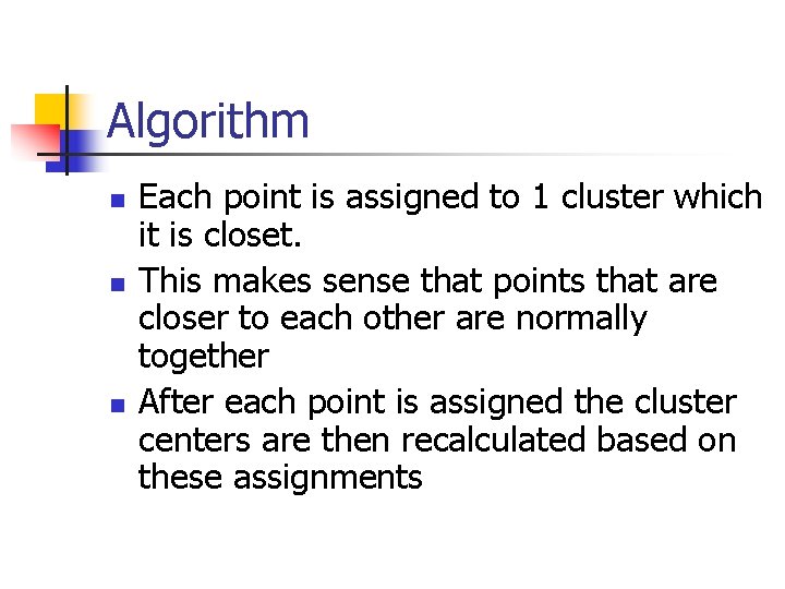 Algorithm n n n Each point is assigned to 1 cluster which it is