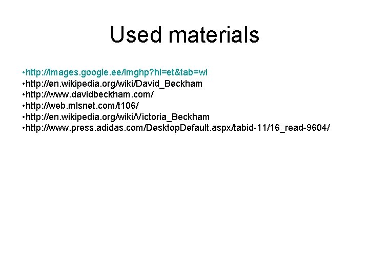 Used materials • http: //images. google. ee/imghp? hl=et&tab=wi • http: //en. wikipedia. org/wiki/David_Beckham •