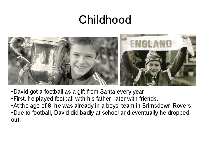 Childhood • David got a football as a gift from Santa every year. •