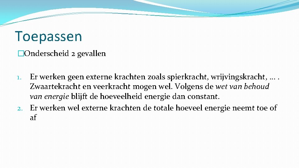 Toepassen �Onderscheid 2 gevallen Er werken geen externe krachten zoals spierkracht, wrijvingskracht, . .